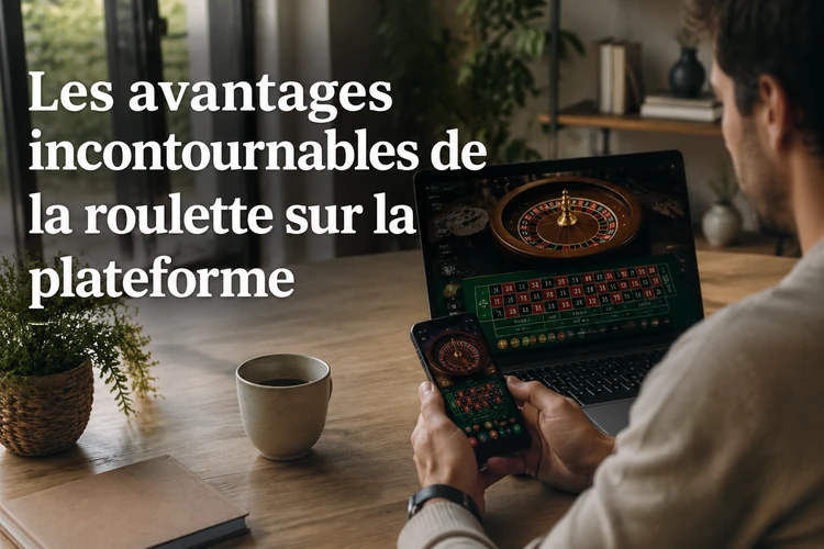 Les avantages incontournables de la roulette sur la plateforme